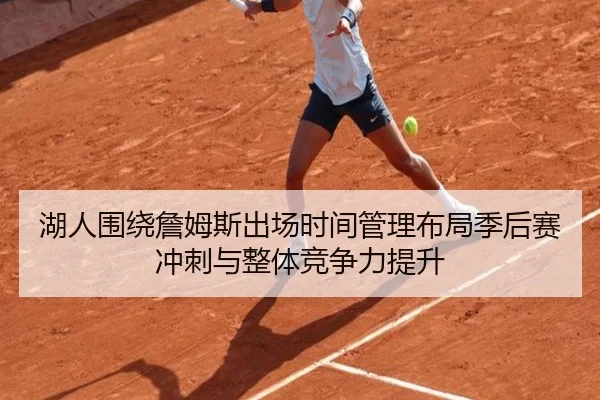湖人围绕詹姆斯出场时间管理布局季后赛冲刺与整体竞争力提升