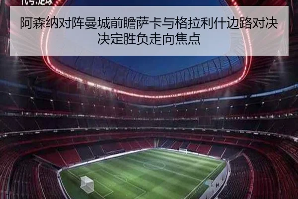 阿森纳对阵曼城前瞻萨卡与格拉利什边路对决决定胜负走向焦点